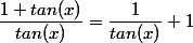 \dfrac{1+tan(x)}{tan(x)}=\dfrac{1}{tan(x)}+1